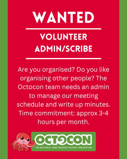 Wanted. Volunteer Admin/scribe. Are you organised? Do you like organising other people? The Octocon team needs an admin to manage our meeting schedule and write up minutes. Time commitment: approx 3-4 hours per month. Saturday 11th October 2025 - Maldron Hotel, Tallght, Dublin and Online. Sunday 12 October 2025 - Online. Image includes Octocon logo.